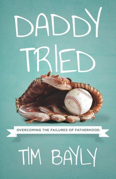 Cover for Tim Bayly · Daddy Tried: Overcoming the Failures of Fatherhood (Paperback Book) (2016)