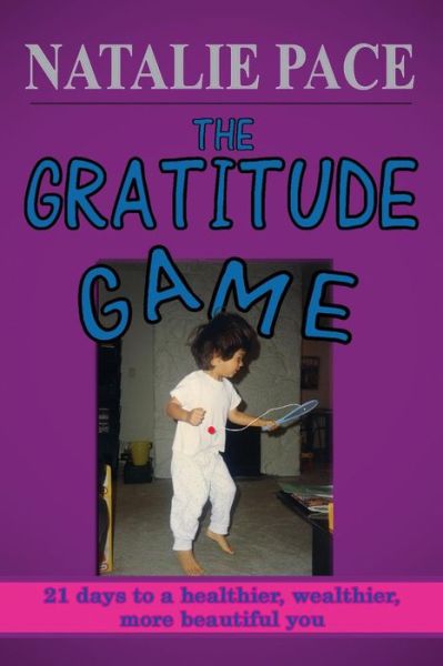 Cover for Natalie Pace · The Gratitude Game: 21 Days to a Healthier, Wealthier, More Beautiful You (Paperback Book) (2014)