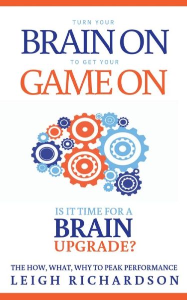 Turn Your Brain On to Get Your Game On: The How, What, Why to Peak Performance - Leigh Richardson - Books - Carpenter's Son Publishing - 9781950892099 - January 7, 2020