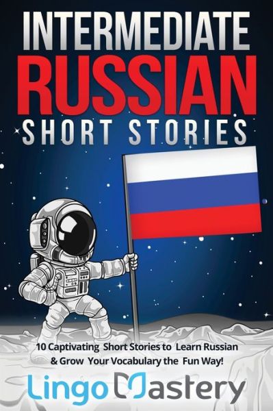 Cover for Lingo Mastery · Intermediate Russian Short Stories: 10 Captivating Short Stories to Learn Russian &amp; Grow Your Vocabulary the Fun Way! - Intermediate Russian Stories (Paperback Book) (2020)