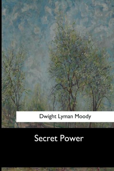 Secret Power - Dwight Lyman Moody - Books - Createspace Independent Publishing Platf - 9781973857099 - July 26, 2017