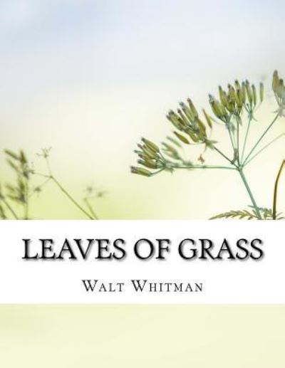 Leaves of Grass - Walt Whitman - Livros - Createspace Independent Publishing Platf - 9781976504099 - 18 de setembro de 2017