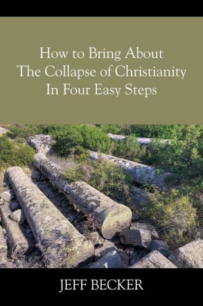 Cover for Jeff Becker · How to Bring About the Collapse of Christianity In Four Easy Steps (Paperback Book) (2019)