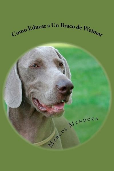 Cover for Marcos Mendoza · Como Educar a Un Braco de Weimar (Pocketbok) (2017)