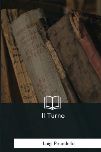 Il Turno - Luigi Pirandello - Livres - Createspace Independent Publishing Platf - 9781979842099 - 18 janvier 2018