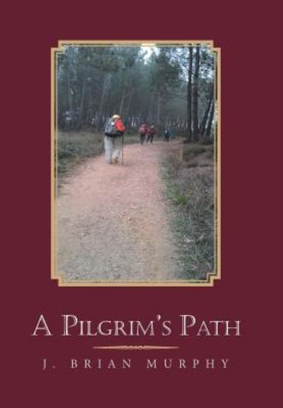 Cover for J Brian Murphy · A Pilgrim's Path (Hardcover Book) (2018)