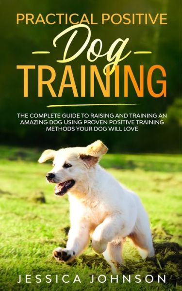 Practical Positive Dog Training - Jessica Johnson - Książki - Anthony Lloyd - 9781989838099 - 12 lutego 2020