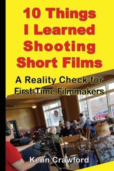 Cover for Kenn Crawford · 10 Things I Learned Shooting Short Films: A Reality Check for First-Time Filmmakers (Paperback Bog) (2021)
