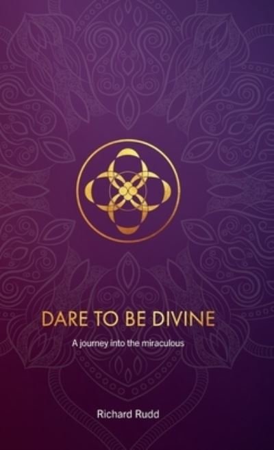 Cover for Richard Rudd · Dare to be Divine: A journey into the miraculous (Inbunden Bok) (2023)