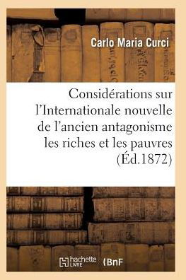 Cover for Curci-c · Considerations Sur L'internationale L'ancien Antagonisme Entre Les Riches et Les Pauvres (Pocketbok) (2016)