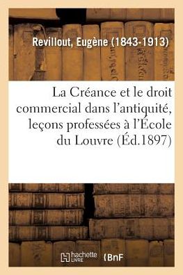 Cover for Revillout-e · La Créance et le droit commercial dans l'antiquité, leçons professées à l'École du Louvre (Paperback Book) (2018)