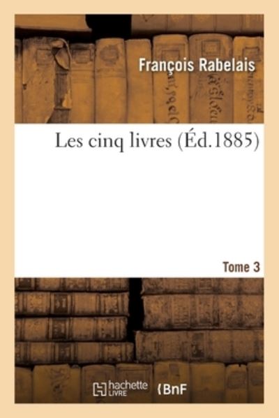 Les Cinq Livres. Tome 3 - François Rabelais - Bücher - Hachette Livre - BNF - 9782329372099 - 7. Dezember 2019