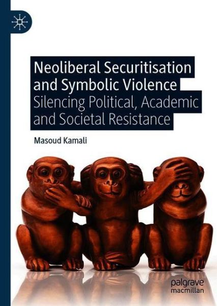 Cover for Masoud Kamali · Neoliberal Securitisation and Symbolic Violence: Silencing Political, Academic and Societal Resistance (Hardcover Book) [1st ed. 2021 edition] (2021)