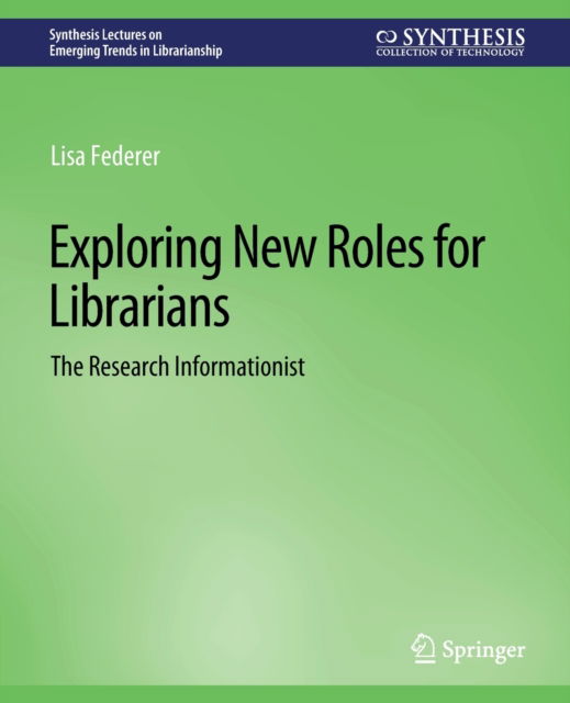 Cover for Lisa Federer · Exploring New Roles for Librarians: The Research Informationist - Synthesis Lectures on Emerging Trends in Librarianship (Paperback Book) (2014)