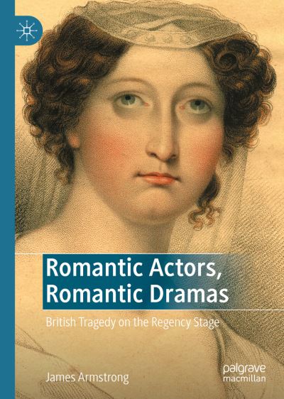 Cover for James Armstrong · Romantic Actors, Romantic Dramas: British Tragedy on the Regency Stage (Hardcover Book) [1st ed. 2022 edition] (2022)