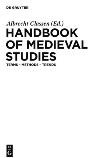 Handbook of Medieval Studies: Terms Methods Trends - Albrecht Classen - Books - De Gruyter - 9783110184099 - November 16, 2010