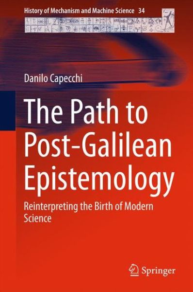 Cover for Danilo Capecchi · The Path to Post-Galilean Epistemology: Reinterpreting the Birth of Modern Science - History of Mechanism and Machine Science (Hardcover Book) [1st ed. 2018 edition] (2017)