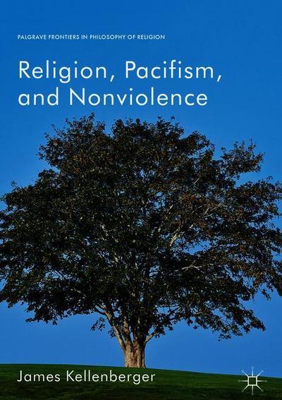 Cover for James Kellenberger · Religion, Pacifism, and Nonviolence - Palgrave Frontiers in Philosophy of Religion (Gebundenes Buch) [1st ed. 2018 edition] (2018)