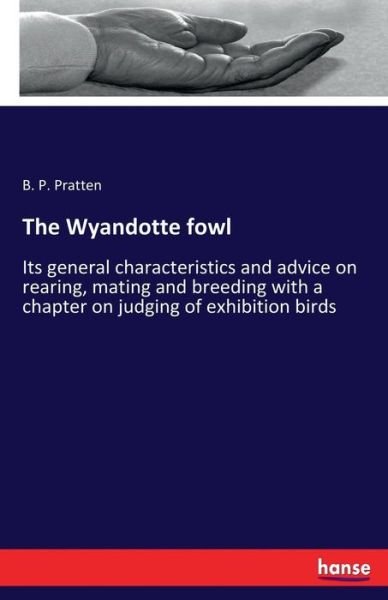 Cover for B P Pratten · The Wyandotte fowl: Its general characteristics and advice on rearing, mating and breeding with a chapter on judging of exhibition birds (Paperback Bog) (2017)