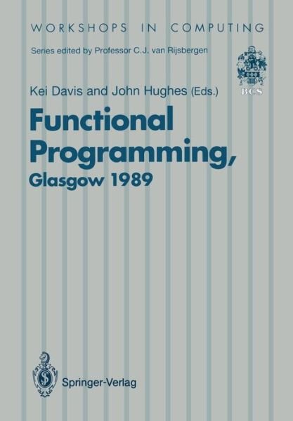 Cover for Kei Davis · Functional Programming: Proceedings of the 1989 Glasgow Workshop 21-23 August 1989, Fraserburgh, Scotland - Workshops in Computing (Paperback Book) [Softcover reprint of the original 1st ed. 1990 edition] (1990)