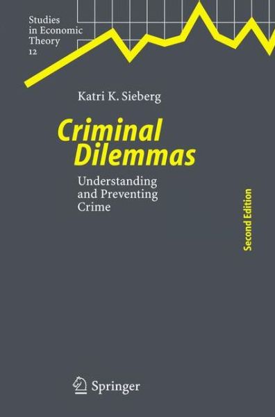 Cover for Katri K. Sieberg · Criminal Dilemmas: Understanding and Preventing Crime - Studies in Economic Theory (Hardcover Book) [2nd ed. 2005 edition] (2005)