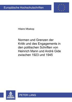 Cover for Hilaire Mbakop · Normen Und Grenzen Der Kritik Und Des Engagements in Den Politischen Schriften Von Heinrich Mann Und Andre Gide Zwischen 1923 Und 1945 - Europaeische Hochschulschriften / European University Studie (Paperback Book) (2003)