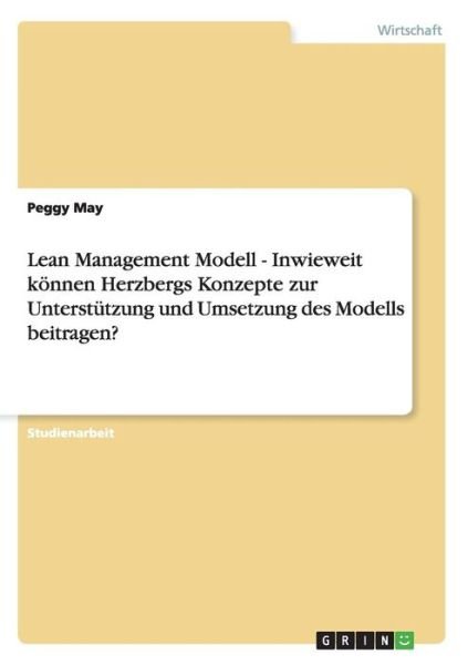 Lean Management Modell. Herzbergs Konzepte zur Unterstutzung und Umsetzung - Peggy May - Libros - Grin Verlag - 9783638644099 - 9 de julio de 2007