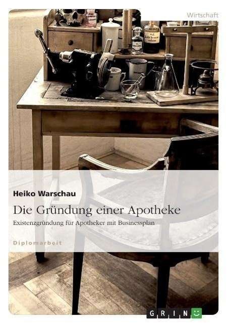 Cover for Heiko Warschau · Die Gründung Einer Apotheke. Existenzgründung Für Apotheker Mit Businessplan (Paperback Book) [German edition] (2007)