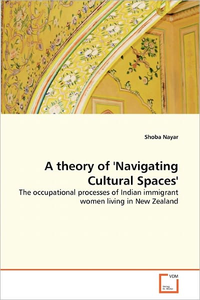 Cover for Shoba Nayar · A Theory of 'navigating Cultural Spaces': the Occupational Processes of Indian Immigrant Women Living in New Zealand (Taschenbuch) (2010)