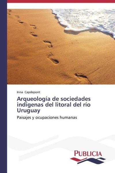 Cover for Irina Capdepont · Arqueología De Sociedades Indígenas Del Litoral Del Río Uruguay (Taschenbuch) [Spanish edition] (2013)