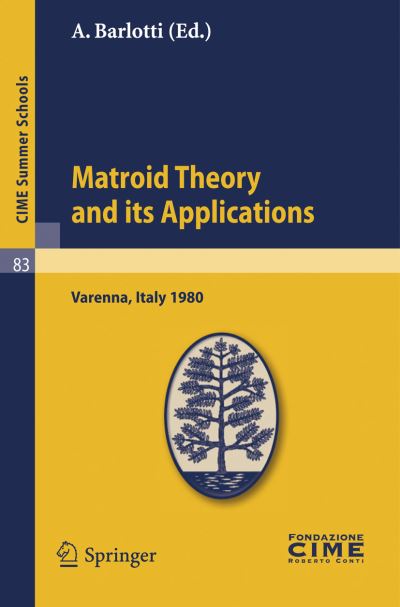 Matroid Theory and Its Applications: Lectures Given at a Summer School of the Centro Internazionale Matematico Estivo (C.i.m.e.) Held in Varenna (Como - A Barlotti - Książki - Springer - 9783642111099 - 30 listopada 2010