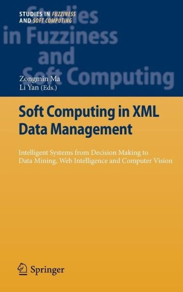 Cover for Zongmin Ma · Soft Computing in XML Data Management: Intelligent Systems from Decision Making to Data Mining, Web Intelligence and Computer Vision - Studies in Fuzziness and Soft Computing (Gebundenes Buch) [2010 edition] (2010)