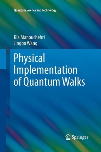 Cover for Kia Manouchehri · Physical Implementation of Quantum Walks - Quantum Science and Technology (Paperback Book) [Softcover reprint of the original 1st ed. 2014 edition] (2015)