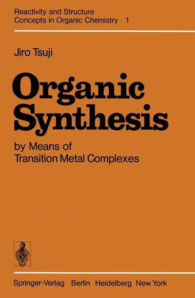 Cover for Jiro Tsuji · Organic Synthesis by Means of Transition Metal Complexes: A Systematic Approach - Reactivity and Structure: Concepts in Organic Chemistry (Taschenbuch) [Softcover reprint of the original 1st ed. 1975 edition] (2011)