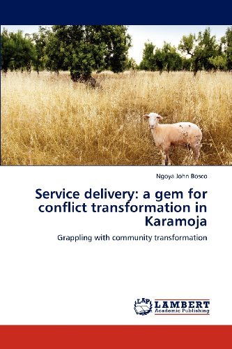 Cover for Ngoya John Bosco · Service Delivery: a Gem for Conflict Transformation in Karamoja: Grappling with Community Transformation (Pocketbok) (2012)