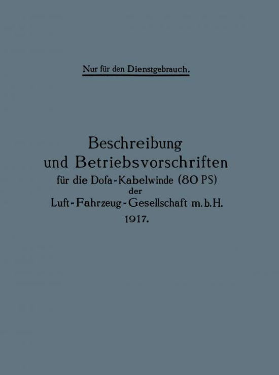 Cover for Berlin Julius Springer · Beschreibung und Betriebsvorschriften fur die Dofa-Kabelwinde (80 PS) der Luft-Fahrzeug-Gesellschaft m.b.H. 1917 (Paperback Book) (1917)