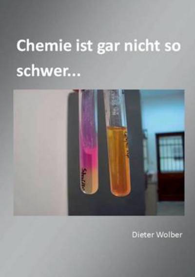 Cover for Dieter Wolber · Chemie ist gar nicht so schwer...: Grundlagen (Paperback Book) [German edition] (2014)