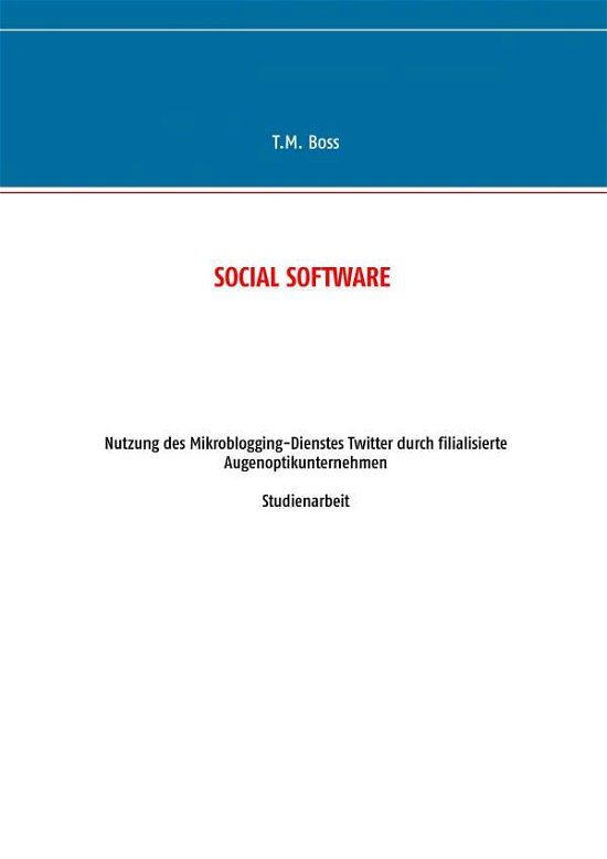 Cover for T M Boss · Social Software - Nutzung des Mikroblogging-Dienstes Twitter durch filialisierte Augenoptik Unternehmen: Studienarbeit (Paperback Book) [German edition] (2014)