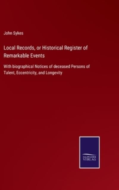 Local Records, or Historical Register of Remarkable Events - John Sykes - Books - Salzwasser-Verlag Gmbh - 9783752522099 - October 28, 2021