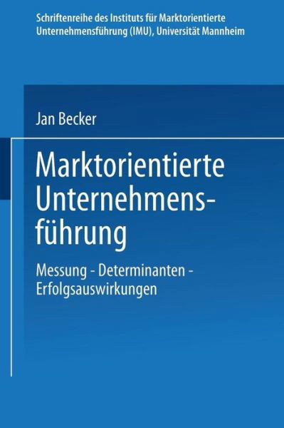 Marktorientierte Unternehmensfuhrung: Messung -- Determinanten -- Erfolgsauswirkungen - Schriftenreihe Des Instituts Fur Marktorientierte Unternehme - Jan Becker - Books - Deutscher Universitatsverlag - 9783824470099 - September 1, 1999