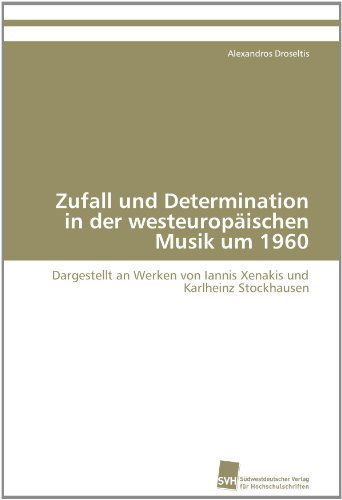 Cover for Alexandros Droseltis · Zufall Und Determination in Der Westeuropäischen Musik Um 1960: Dargestellt an Werken Von Iannis Xenakis Und Karlheinz Stockhausen (Paperback Book) [German edition] (2011)