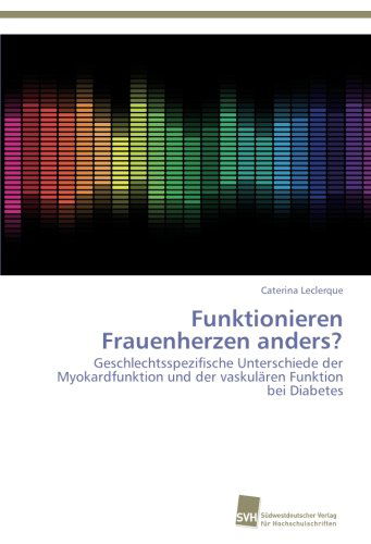 Cover for Caterina Leclerque · Funktionieren Frauenherzen Anders?: Geschlechtsspezifische Unterschiede Der Myokardfunktion Und Der Vaskulären Funktion Bei Diabetes (Paperback Book) [German edition] (2012)