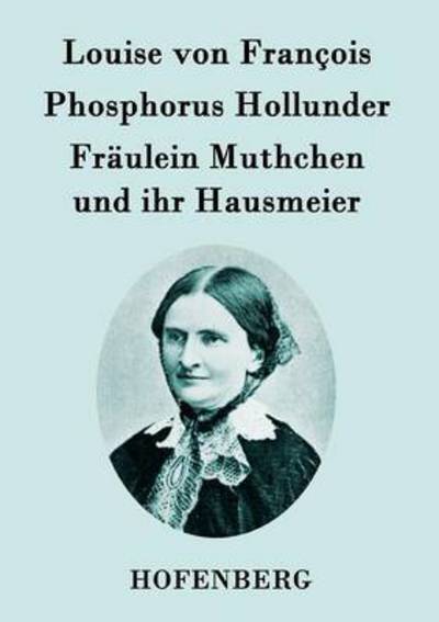 Cover for Louise Von Francois · Phosphorus Hollunder / Fraulein Muthchen Und Ihr Hausmeier (Paperback Book) (2015)