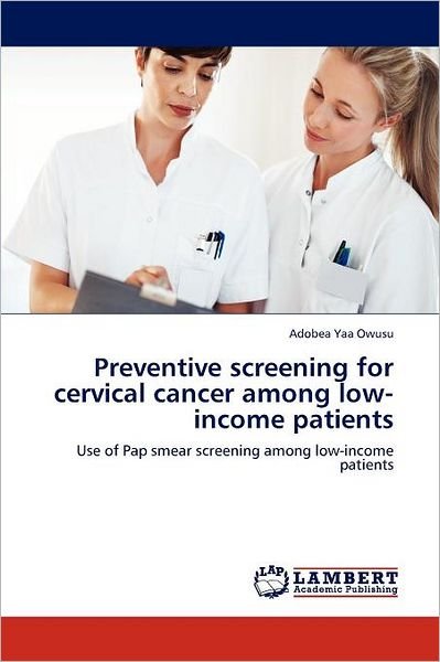 Cover for Adobea Yaa Owusu · Preventive Screening for Cervical Cancer Among Low-income Patients: Use of Pap Smear Screening Among Low-income Patients (Pocketbok) (2012)