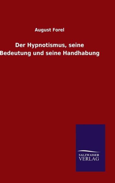 Cover for August Forel · Der Hypnotismus, seine Bedeutung und seine Handhabung (Hardcover Book) (2015)