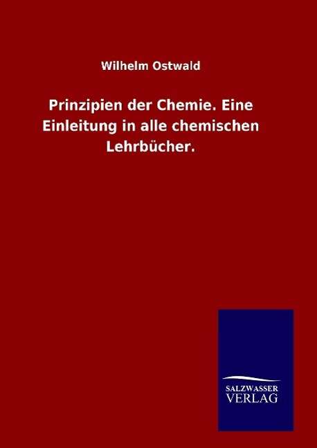 Cover for Wilhelm Ostwald · Prinzipien Der Chemie. Eine Einleitung in Alle Chemischen Lehrbucher. (Gebundenes Buch) (2015)