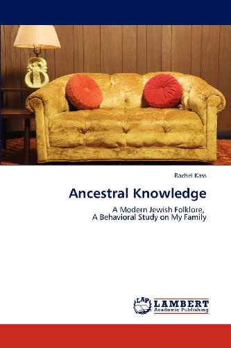 Cover for Rachel Kass · Ancestral Knowledge: a Modern Jewish Folklore,   a Behavioral Study on My Family (Paperback Book) (2012)