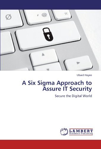 A Six Sigma Approach to Assure It Security: Secure the Digital World - Ubaid Hayee - Bøker - LAP LAMBERT Academic Publishing - 9783847323099 - 27. desember 2011