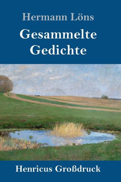 Cover for Hermann Loens · Gesammelte Gedichte (Grossdruck): Junglaub / Mein goldenes Buch / Mein blaues Buch / Der kleine Rosengarten / Fritz von der Leines Ausgewahlte Lieder / Ulenspeigels Ausgewahlte Lieder (Innbunden bok) (2020)