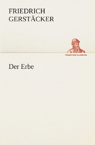 Der Erbe (Tredition Classics) (German Edition) - Friedrich Gerstäcker - Books - tredition - 9783849530099 - March 7, 2013